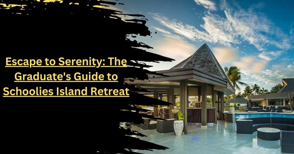 Escape to Serenity The Graduate's Guide to Schoolies Island Retreat