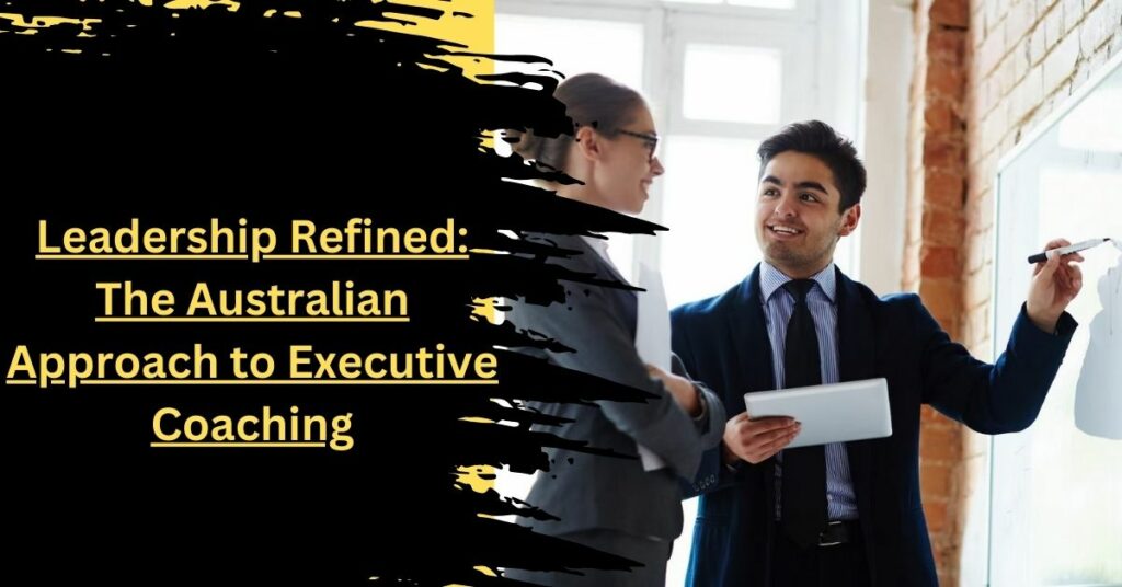 Leadership Refined The Australian Approach to Executive Coaching