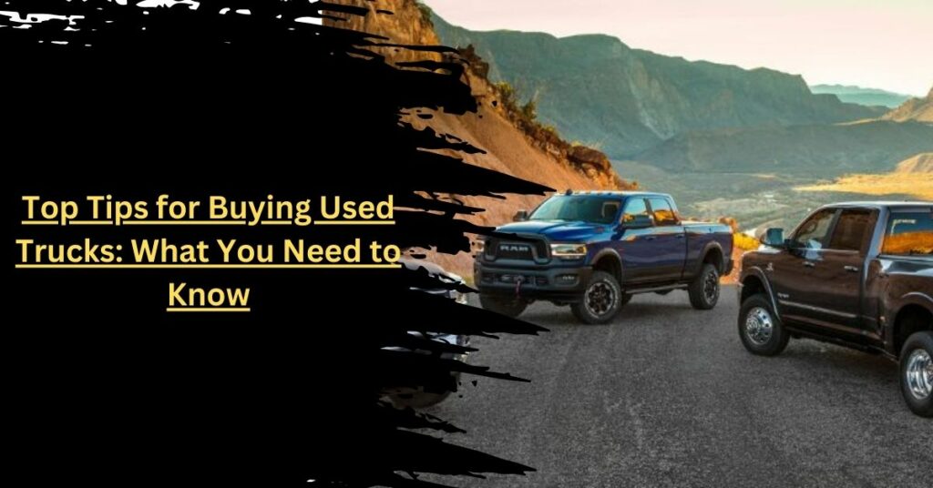 Top Tips for Buying Used Trucks What You Need to Know