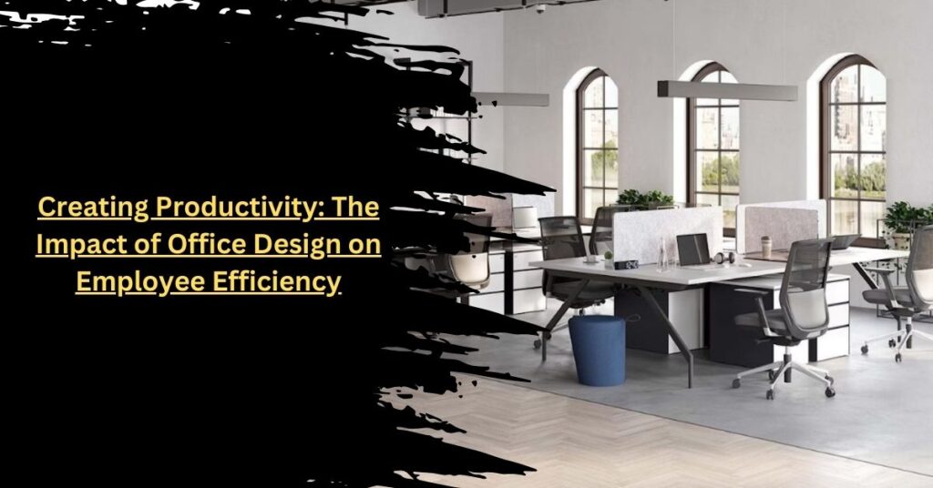 Creating Productivity The Impact of Office Design on Employee Efficiency