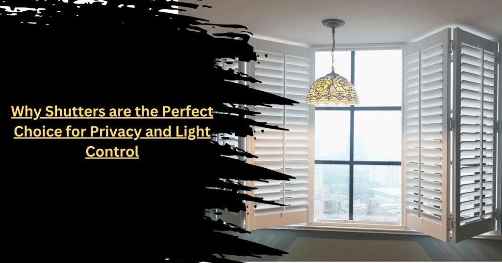 Why Shutters are the Perfect Choice for Privacy and Light Control