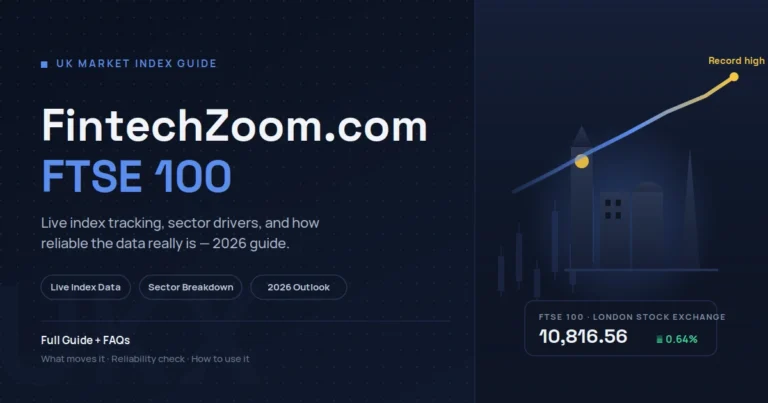 FintechZoom.com FTSE 100: What the Index Coverage Actually Shows and How Reliable It Is (2026 Guide)
